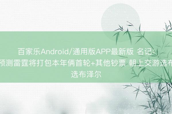百家乐Android/通用版APP最新版 名记：高管预测雷霆将打包本年俩首轮+其他钞票 朝上交游选布泽尔