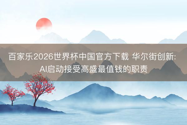 百家乐2026世界杯中国官方下载 华尔街创新: AI启动接受高盛最值钱的职责