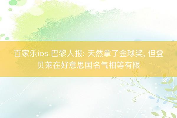 百家乐ios 巴黎人报: 天然拿了金球奖， 但登贝莱在好意思国名气相等有限